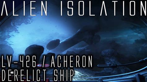Alien Isolation Lv 426 And The Derelict Ship Youtube