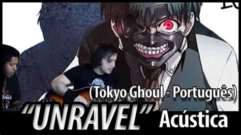 Tokyo Ghoul Abertura 1 Unravel Acústica Full Em Português Youtube