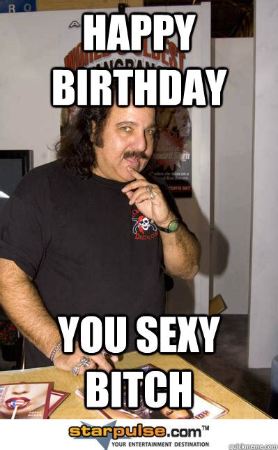 Happy Birthday You Sexy Bitch Ron Jeremy Quickmeme
