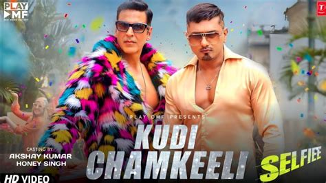 Kudi Chamkili Song By Yo Yo Honey Singh Selfiee Movie Song Akshay