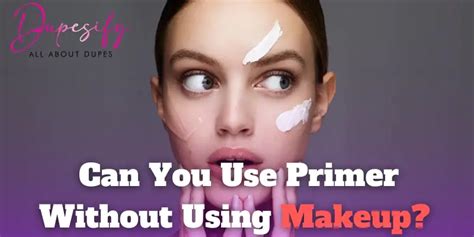 Can You Use Primer Without Using Makeup Guide And Tips Dupesify