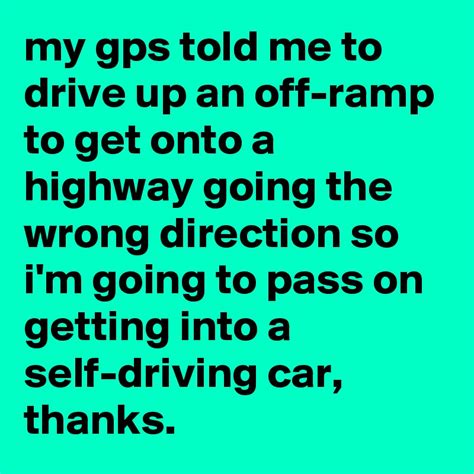 My Gps Told Me To Drive Up An Off Ramp To Get Onto A Highway Going The
