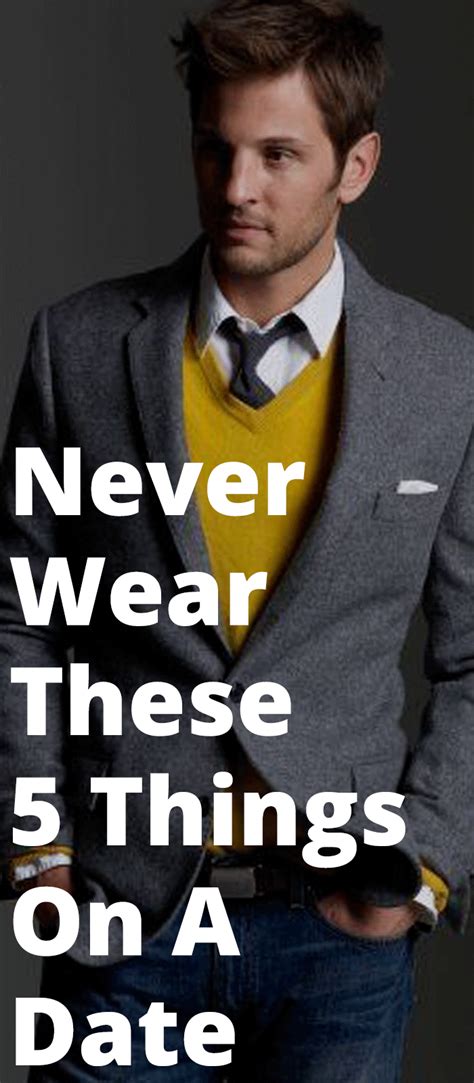 5 Things Men Should Never To Wear On A Date Men Style Tips Fashion