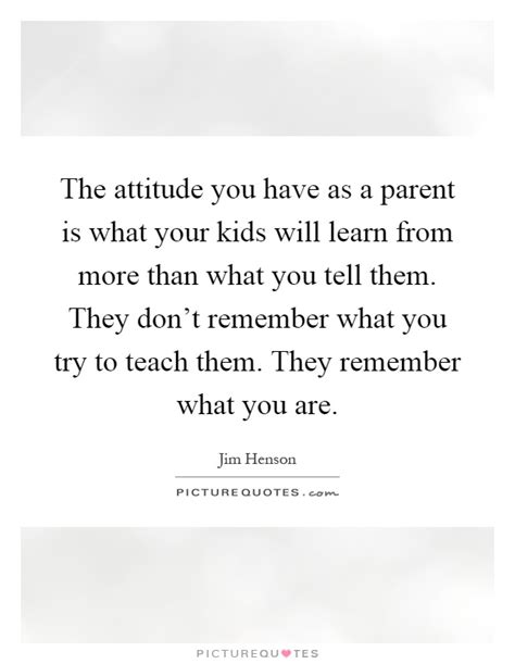 The Attitude You Have As A Parent Is What Your Kids Will