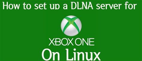 How To Set Up A Dlna Server For Your Xbox One On Linux