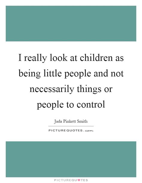 I Really Look At Children As Being Little People And Not Picture