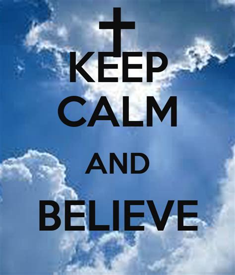 Keep Calm And Believe Keep Calm And Carry On Image Generator
