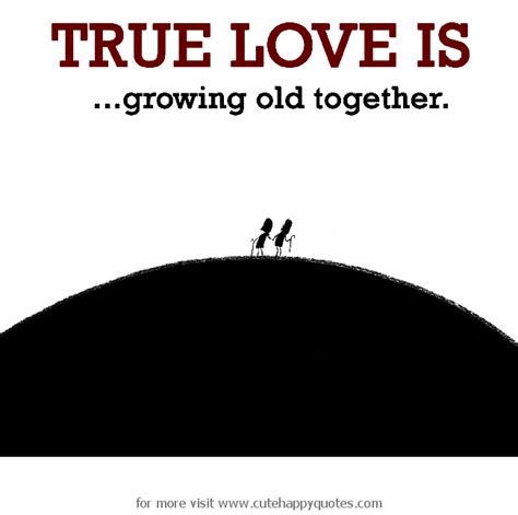 True Love Is Growing Old Together Cute Happy Quotes True Love