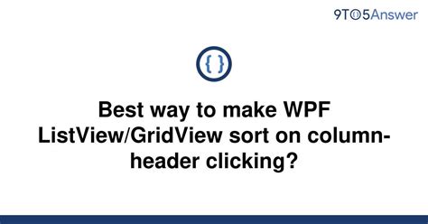 Solved Best Way To Make Wpf Listview Gridview Sort On To Answer