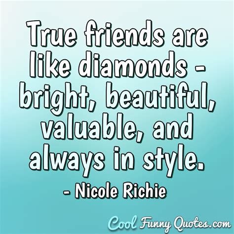 Hard to find and lucky to have. True friends are like diamonds - bright, beautiful ...