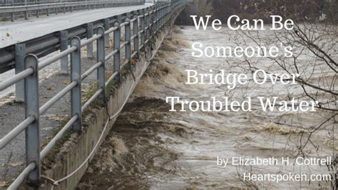I will lay me down. We Can Be Someone's Bridge Over Troubled Water - Heartspoken