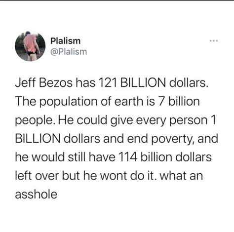 Plalism Jeff Bezos Has 121 Billion Dollars The Population Of Earth Is