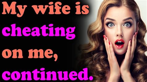 My Wife Is Cheating On Me Continued Youtube