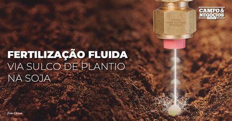 Fertilização fluida via sulco de plantio na soja Revista Campo Negócios