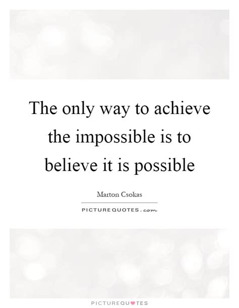 The Only Way To Achieve The Impossible Is To Believe It Is Picture