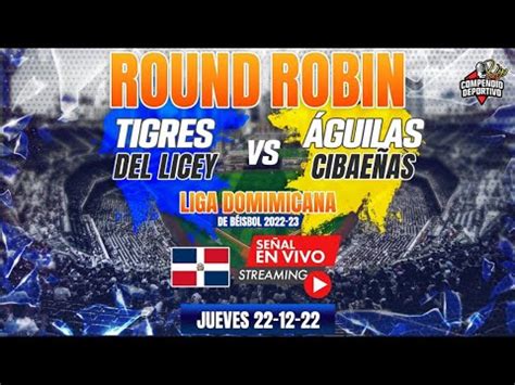 TIGRES DEL LICEY VS ÁGUILAS CIBAEÑAS EN VIVO 22 12 22 ROUND ROBIN