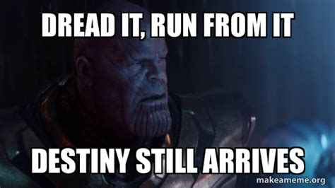 Dread It Run From It Destiny Still Arrives Thanos Impossible Meme