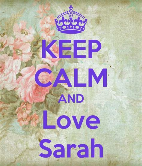 Keep Calm And Love Sarah Something Pinterest Keep Calm Ps And Love
