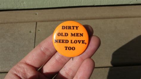 Dirty Old Men Need Love Too Button Pin Back Counterculture Hippie EBay