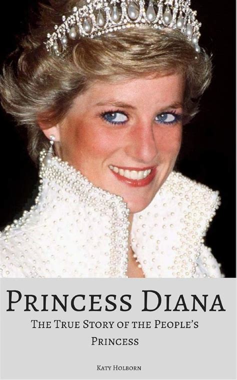 Princess Diana The True Story Of The Peoples Princess By Katy Holborn
