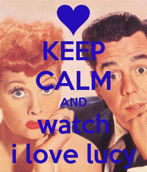 Keep Calm And Watch I Love Lucy I Love Lucy Show Do Love Lucille Ball