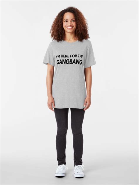 I M Here For The Gangbang Shirt T Shirt By Omgcoolstuff Redbubble