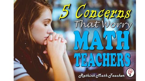 5 Concerns That Worry Math Teachers Rethink Math Teacher Math