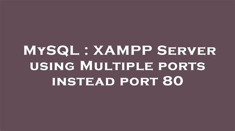 Mysql Xampp Server Using Multiple Ports Instead Port Youtube