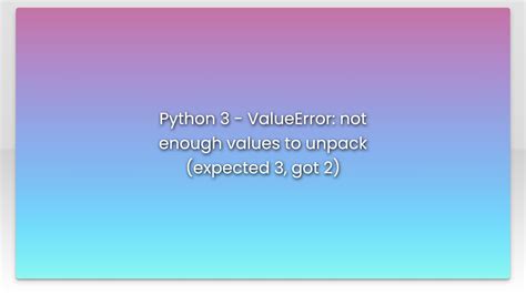 Python Valueerror Not Enough Values To Unpack Expected Got