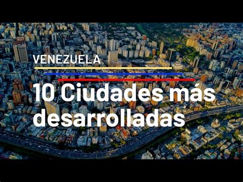 Las 10 Ciudades Más Desarrolladas De Venezuela