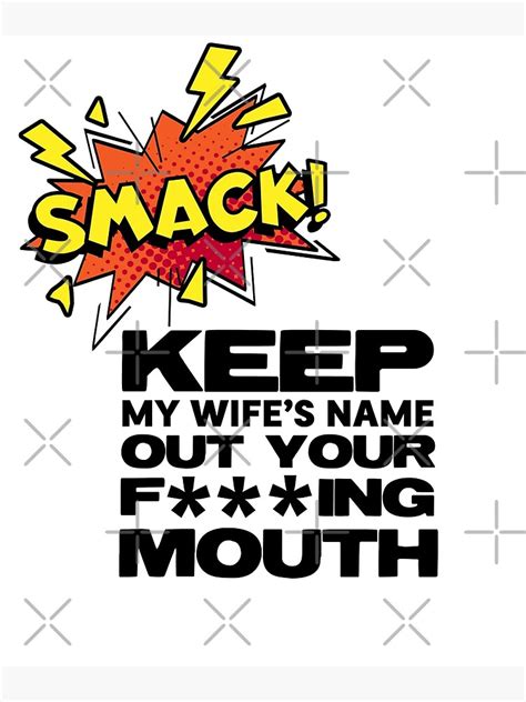 Keep My Wifes Name Out Your Fing Mouth Poster By Majestictree