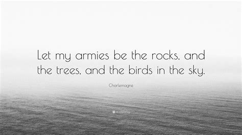 Charlemagne Quote Let My Armies Be The Rocks And The Trees And The