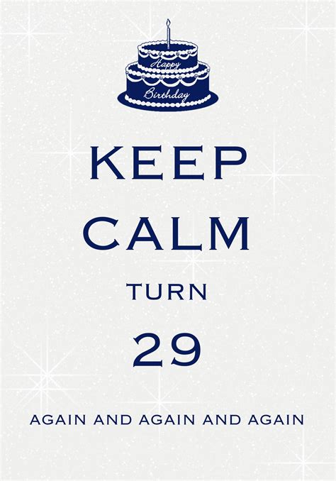 Keep Calm Turn 29 Again And Again And Again Created With Keep Calm