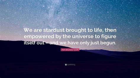 Neil Degrasse Tyson Quote “we Are Stardust Brought To Life Then