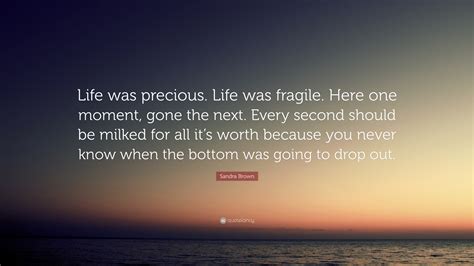 Check spelling or type a new query. Sandra Brown Quote: "Life was precious. Life was fragile ...