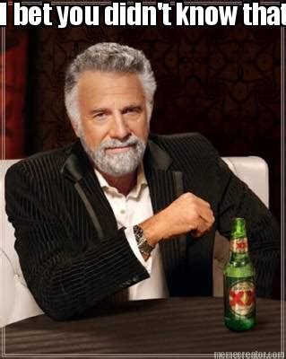 Meme Creator I Bet You Didn T Know That Dos Equis