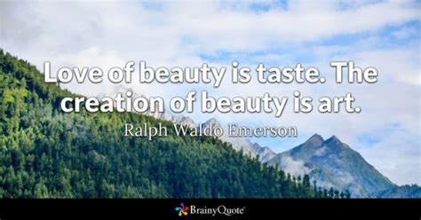 Love Of Beauty Is Taste The Creation Of Beauty Is Art Ralph Waldo Emerson