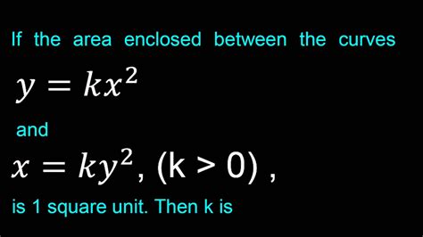 if the area enclosed between the curves y kx 2 and x ky 2 k 0 is 1 square unit then k is