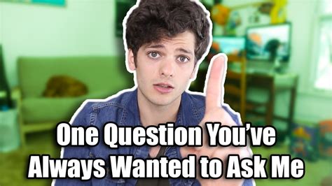 One Question Youve Always Wanted To Ask Me Youtube
