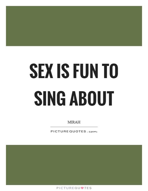 Sex Is Fun To Sing About Picture Quotes