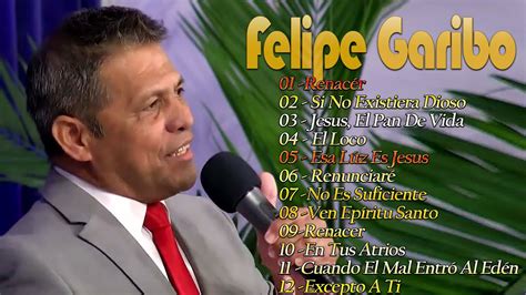 Felipe Garibo Sus Mejores Canciones Alabanzas Cantos Que Pueden