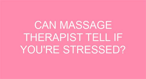 Can Massage Therapist Tell If Youre Stressed