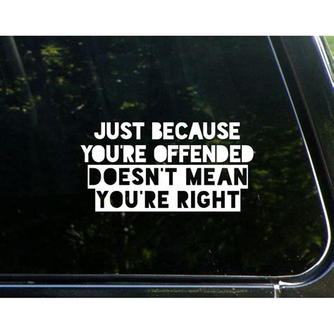 Just Because Youre Offended Doesnt Mean Youre Right 7 14 X 3 34