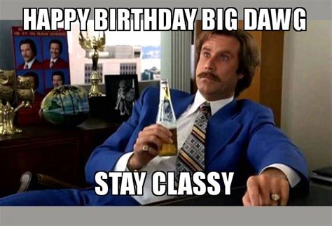 Happy Birthday Big Dawg Stay Classy Ron Burgundy Boy That Escalated