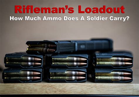 Riflemans Loadout How Much Ammo Does A Soldier Carry