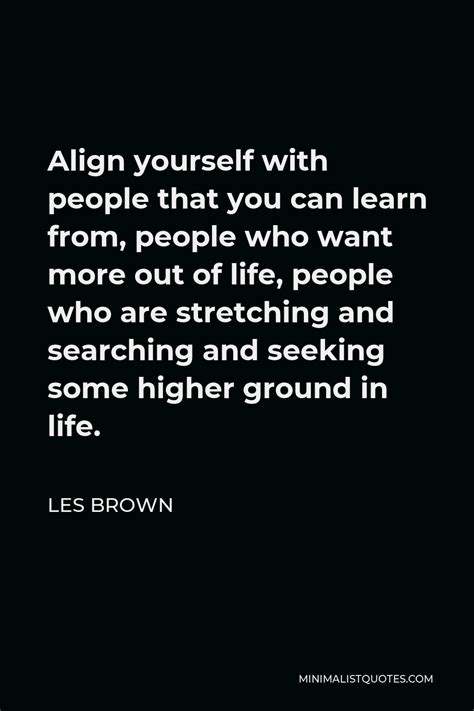 Les Brown Quote Align Yourself With People That You Can Learn From