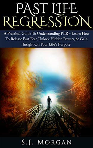 Past Life Regression A Practical Guide To Understanding Plr Learn How To Release Past Fear