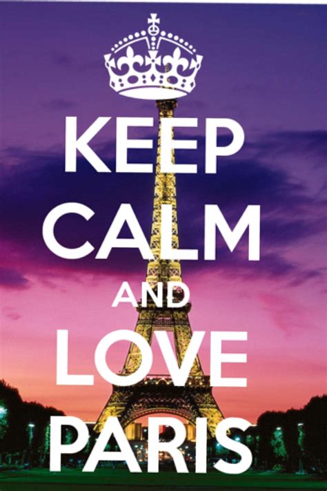 I Love Paris Keep Calm Keep Calm Quotes Keep Calm And Love