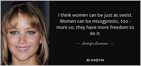 Jennifer Lawrence Quote I Think Women Can Be Just As Sexist Women Can
