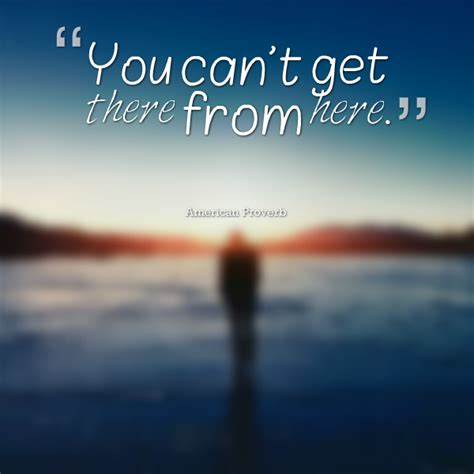 You Cant Get There From Here American Proverb Inspirational